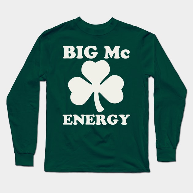 Big Mc Energy St Patricks Day Irish Last Names Starting with Mc Long Sleeve T-Shirt by PodDesignShop